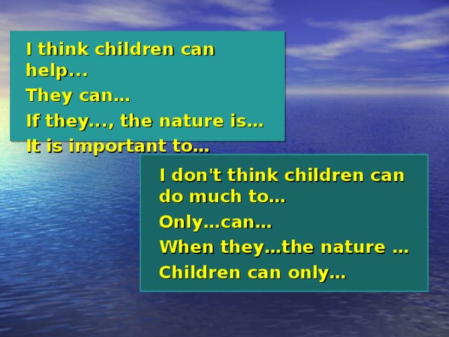 I think children can help... They can… If they..., the nature is… It is important to… I don't think children can do much to… Only…can… When they…the nature … Children can only…