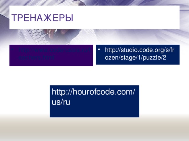 ТРЕНАЖЕРЫ http://www.coderussia.ru/teachers.html  http://studio.code.org/s/frozen/stage/1/puzzle/2  http://hourofcode.com/us/ru