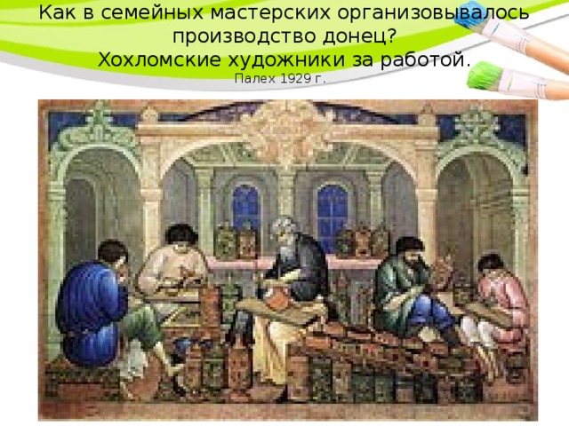 Как в семейных мастерских организовывалось производство донец?  Хохломские художники за работой.  Палех 1929 г.