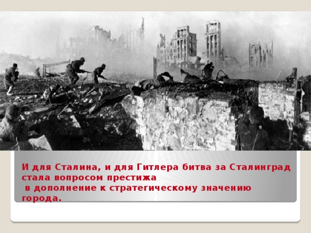 И для Сталина, и для Гитлера битва за Сталинград стала вопросом престижа  в дополнение к стратегическому значению города.