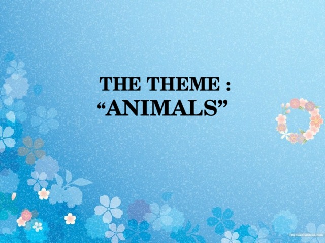 The theme : “ Animals”