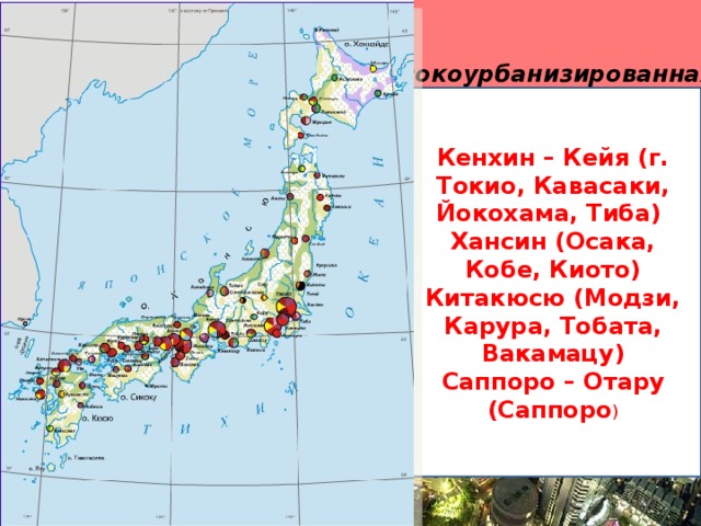 Вопрос 2 Мы знаем, что Япония высокоурбанизированная страна,  так как доля городского населения составляет 76%. Перечислите японские мегалополисы Кенхин – Кейя (г. Токио, Кавасаки, Йокохама, Тиба) Хансин (Осака, Кобе, Киото) Китакюсю (Модзи, Карура, Тобата, Вакамацу) Саппоро – Отару (Саппоро )