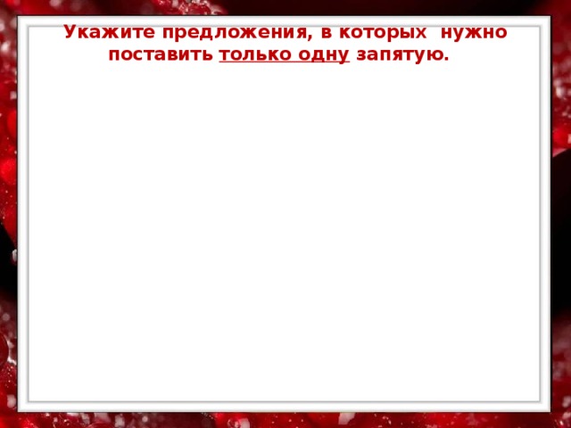 Укажите предложения, в которых нужно поставить только одну запятую.