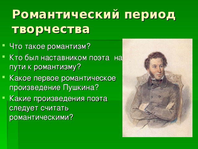 Что такое романтизм? Кто был наставником поэта на пути к романтизму? Какое первое романтическое произведение Пушкина? Какие произведения поэта следует считать романтическими?