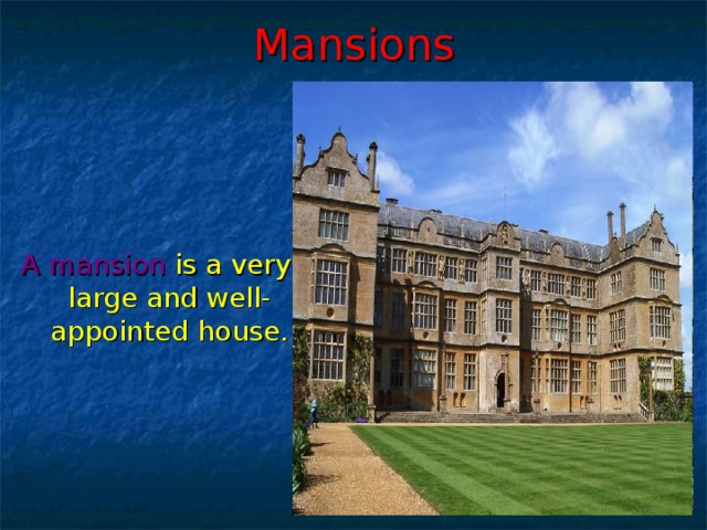 Mansions A mansion  is a very large and well-appointed house.