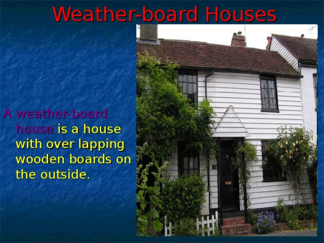 Weather-board Houses A weather-board house is a house with over lapping wooden boards on the outside.