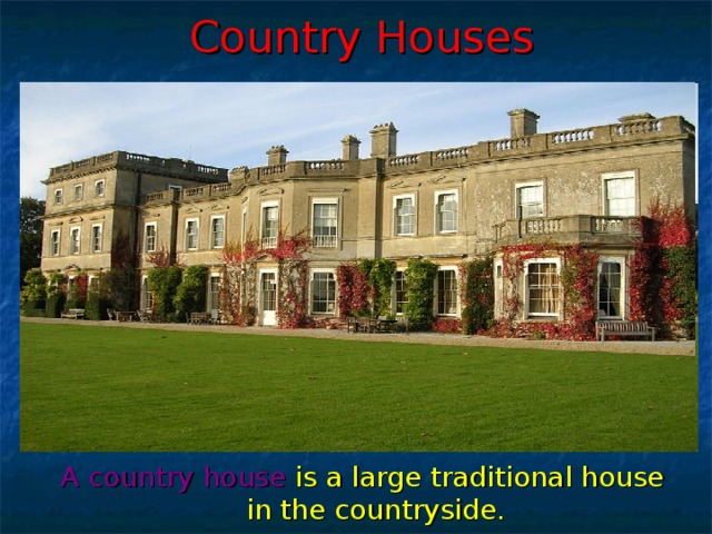 Country Houses A country house  is a large traditional house in the countryside.