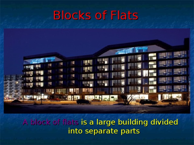 Blocks of Flats A block of flats is  a large building  divided into  separate parts