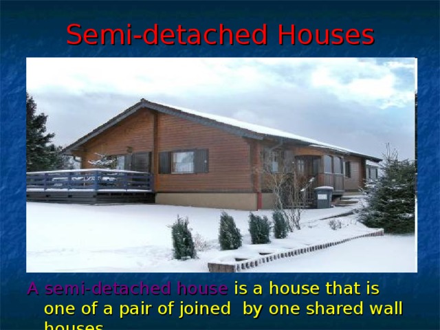 Semi-detached Houses A semi-detached house is a house that is one of a pair of joined by one shared wall houses.