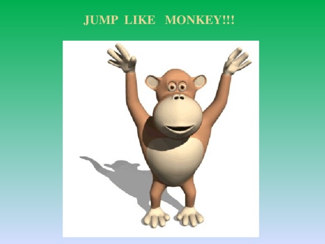 JUMP LIKE MONKEY!!!