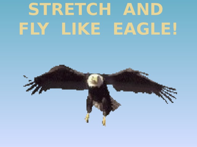 STRETCH AND FLY LIKE EAGLE!