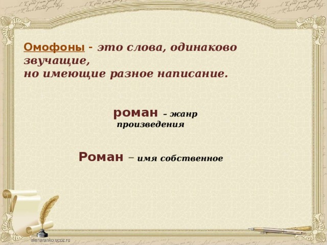 Омофоны -  это слова, одинаково звучащие, но имеющие разное написание.  роман  – жанр произведения   Роман  –  имя собственное