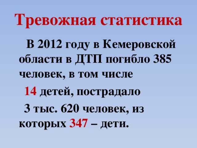 Тревожная статистика  В 2012 году в Кемеровской области в ДТП погибло 385 человек, в том числе  14 детей, пострадало  3 тыс. 620 человек, из которых 347 – дети.