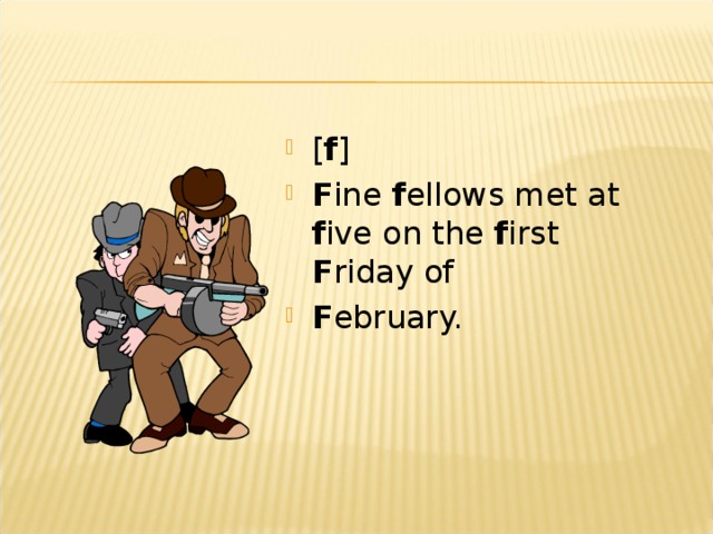 [ f ] F ine f ellows met at f ive on the f irst F riday of F ebruary.