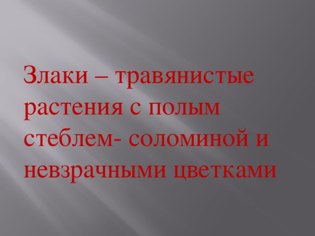 Злаки – травянистые растения с полым стеблем- соломиной и невзрачными цветками