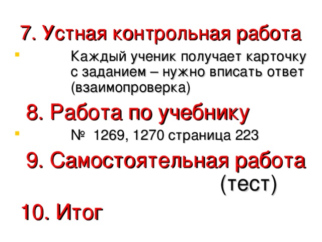 7. Устная контрольная работа Каждый ученик получает карточку с заданием – нужно вписать ответ (взаимопроверка) 8. Работа по учебнику № 1269, 1270 страница 223  9. Самостоятельная работа (тест)   10. Итог