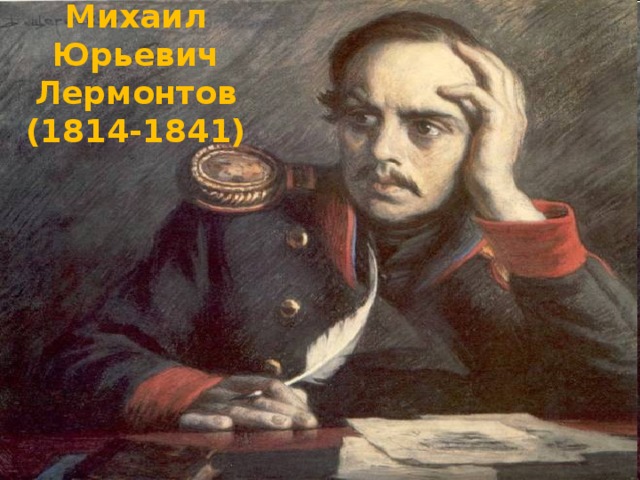 Михаил Юрьевич Лермонтов  (1814-1841)