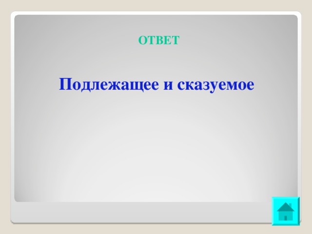 ОТВЕТ  Подлежащее и сказуемое