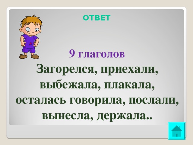 ОТВЕТ   9 глаголов Загорелся, приехали, выбежала, плакала, осталась говорила, послали, вынесла, держала..