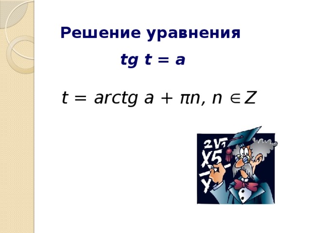 Решение уравнения tg t = a t = arctg a + πn, n Z