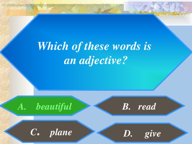 http://www.detskiy-mir.net/eng_rebuses.php  http://www.lengto.ru/index/games_songs_puzzles/0-63 Which of these words is an adjective? A. beautiful B. read B:  C . plane D. give