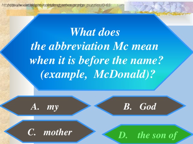 http://www.detskiy-mir.net/eng_rebuses.php  http://www.lengto.ru/index/games_songs_puzzles/0-63 What does the abbreviation Mc mean when it is before the name?  (example, McDonald)? A. my B. God B: C. mother D. the son of