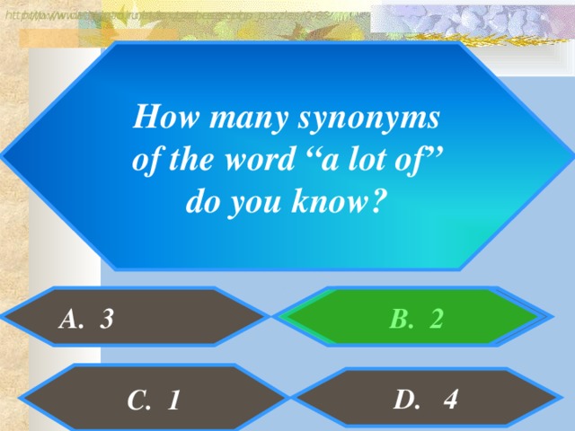 http://www.detskiy-mir.net/eng_rebuses.php  http://www.lengto.ru/index/games_songs_puzzles/0-63 How many synonyms  of the word “a lot of” do you know? B. 2 A. 3 C. 1 D. 4