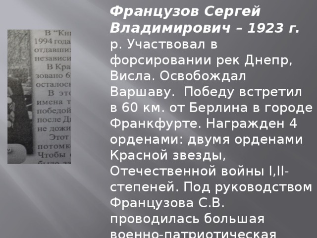 Французов Сергей Владимирович – 1923 г. р.  Участвовал в форсировании рек Днепр, Висла. Освобождал Варшаву. Победу встретил в 60 км. от Берлина в городе Франкфурте. Награжден 4 орденами: двумя орденами Красной звезды, Отечественной войны I,II-степеней. Под руководством Французова С.В. проводилась большая военно-патриотическая работа среди молодежи Вадского района Умер в 2010 году