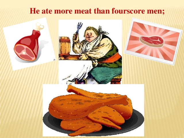He ate more meat than fourscore men;