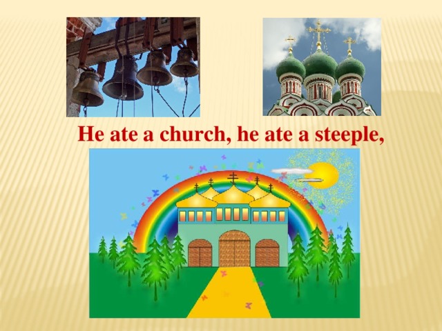 He ate a church, he ate a steeple,