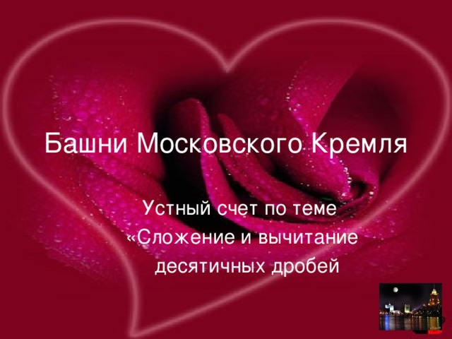 Башни Московского Кремля Устный счет по теме  «Сложение и вычитание  десятичных дробей