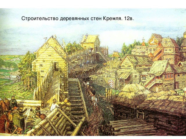 Строительство деревянных стен Кремля. 12в.