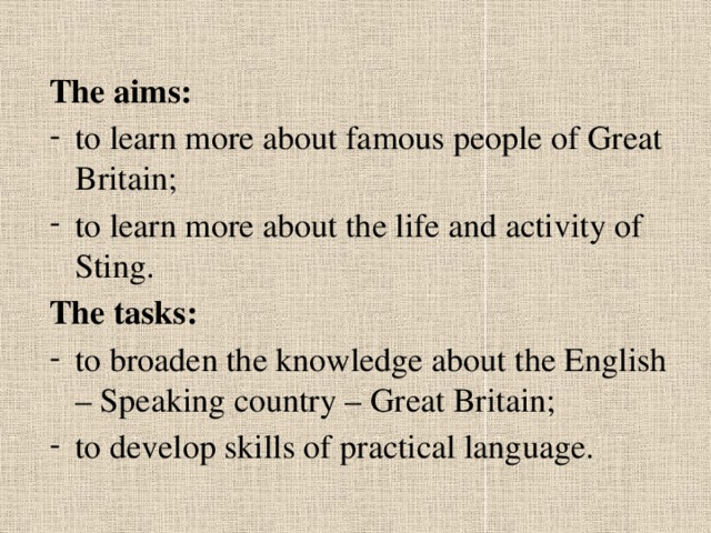 The aims: to learn more about famous people of Great Britain; to learn more about the life and activity of Sting. The tasks: