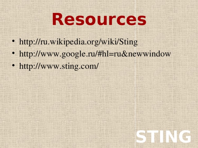 Resources http://ru.wikipedia.org/wiki/Sting http://www.google.ru/#hl=ru&newwindow http://www.sting.com/ STING