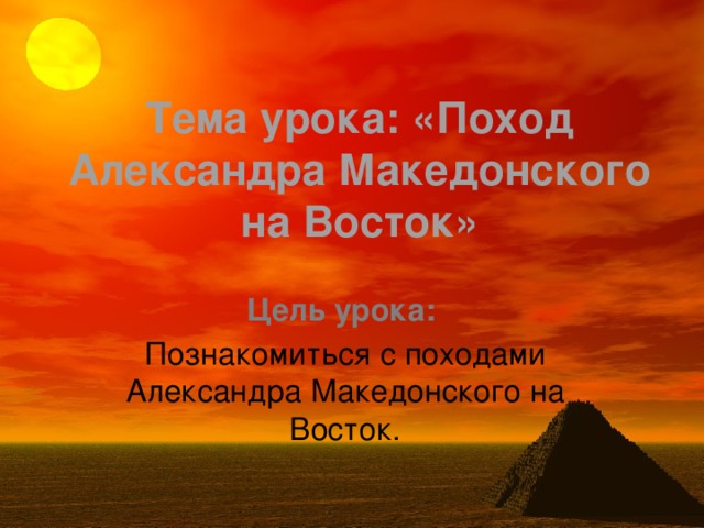 Тема урока: «Поход Александра Македонского на Восток» Цель урока: Познакомиться с походами Александра Македонского на Восток.