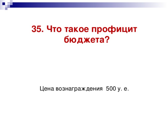 35. Что такое профицит бюджета?    Цена вознаграждения 500 у. е.