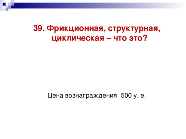 39. Фрикционная, структурная, циклическая – что это? Цена вознаграждения 500 у. е.