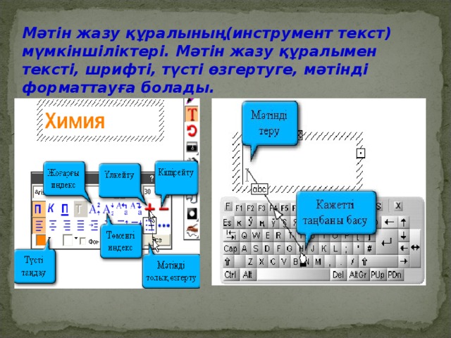 Мəтін жазу құралының(инструмент текст) мүмкіншіліктері. Мəтін жазу құралымен тексті, шрифті, түсті өзгертуге, мəтінді форматтауға болады.