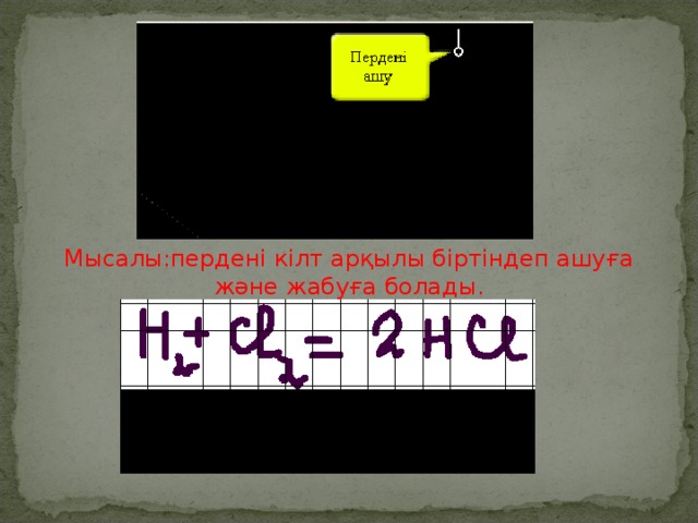 Мысалы:пердені кілт арқылы біртіндеп ашуға жəне жабуға болады.