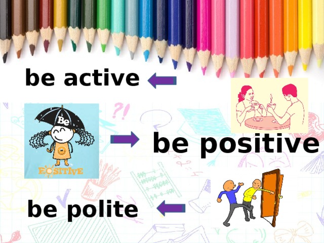 be active be positive be polite