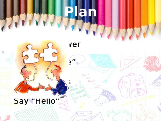 Plan Give the answer Say “Goodbye” Ask questions Say “Hello”