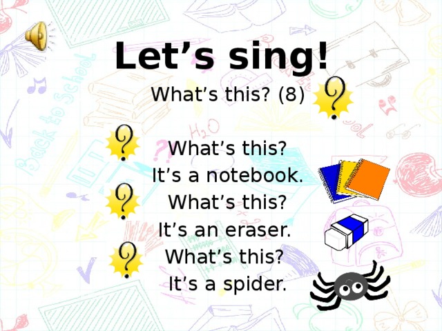 Let’s sing! What’s this? (8) What’s this? It’s a notebook. What’s this? It’s an eraser. What’s this? It’s a spider.