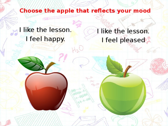 Choose the apple that reflects your mood I like the lesson. I feel happy. I like the lesson. I feel pleased