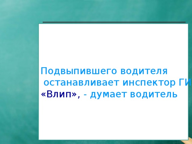 Подвыпившего водителя  останавливает инспектор ГИБДД:  «Влип», - думает водитель