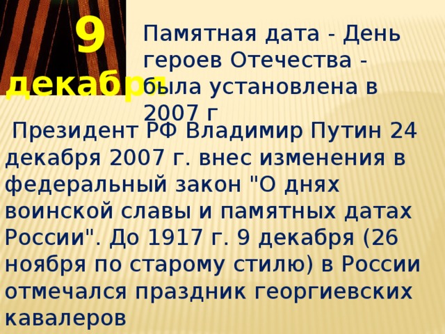 9  декабря Памятная дата - День героев Отечества - была установлена в 2007 г  Президент РФ Владимир Путин 24 декабря 2007 г. внес изменения в федеральный закон 