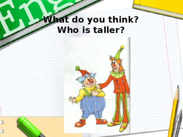 What do you think?  Who is taller?