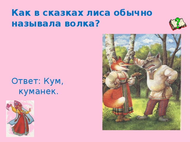 Как в сказках лиса обычно называла волка? Ответ: Кум, куманек.