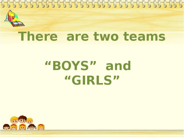 There are two teams   “BOYS” and “GIRLS”