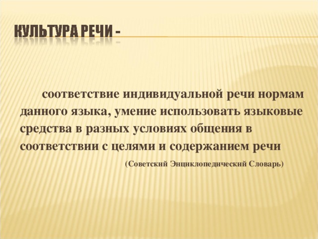 соответствие индивидуальной речи нормам данного языка, умение использовать языковые средства в разных условиях общения в соответствии с целями и содержанием речи   (Советский Энциклопедический Словарь)