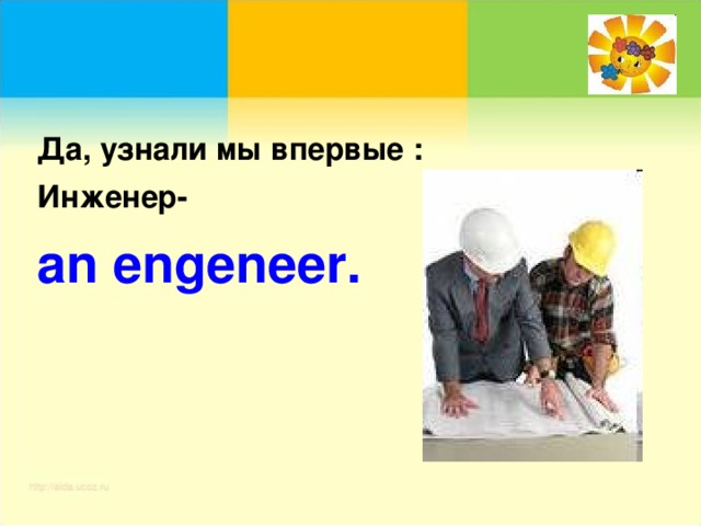 Да, узнали мы впервые : Инженер- an engeneer.